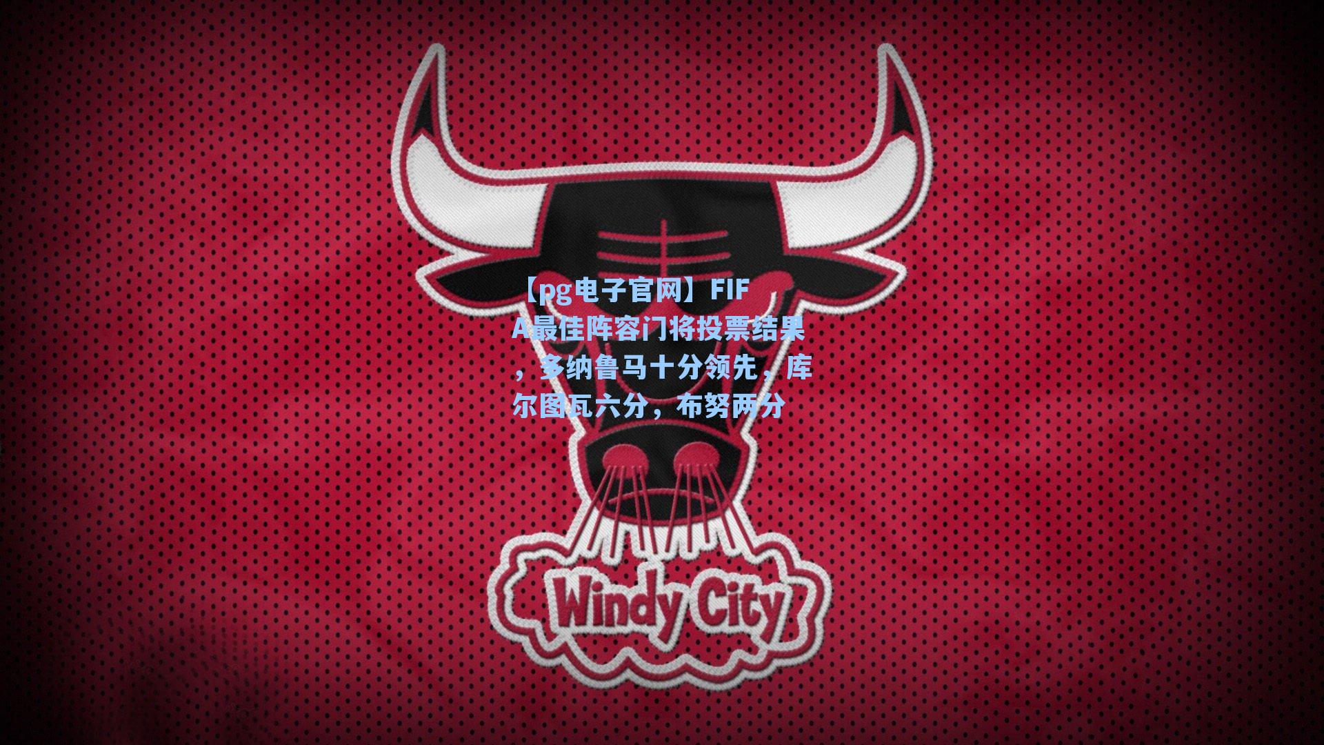 【pg电子官网】FIFA最佳阵容门将投票结果，多纳鲁马十分领先，库尔图瓦六分，布努两分