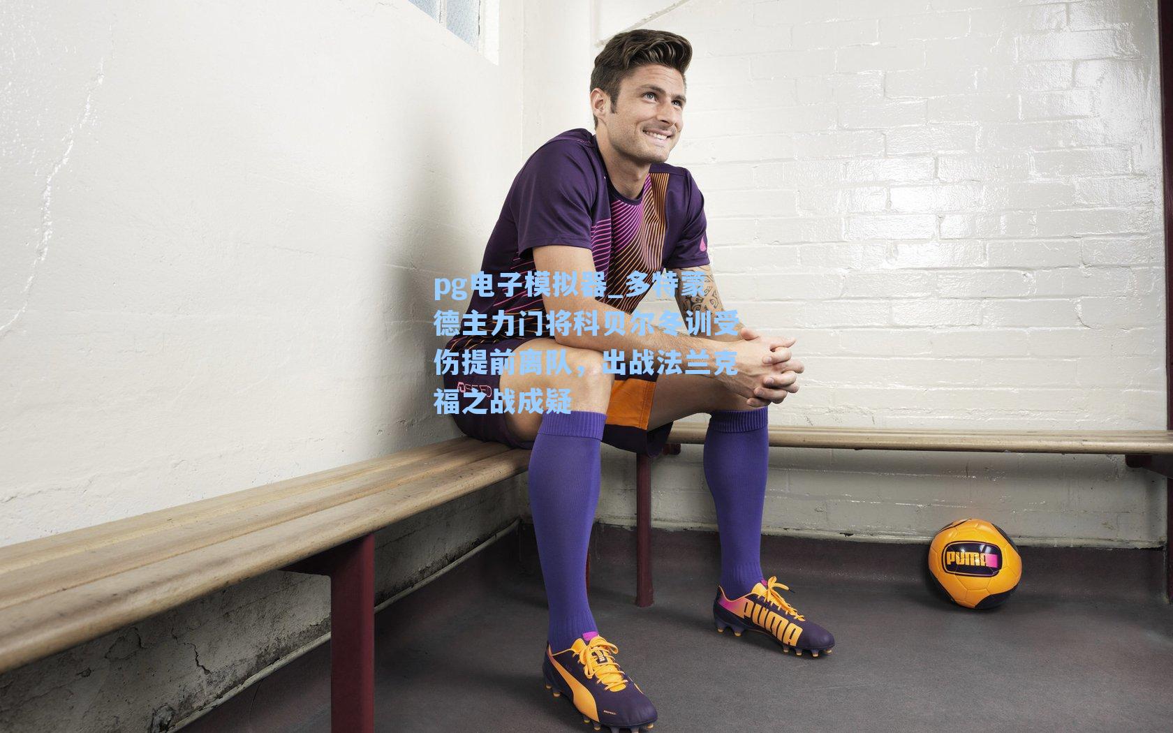 多特蒙德主力门将科贝尔冬训受伤提前离队，出战法兰克福之战成疑