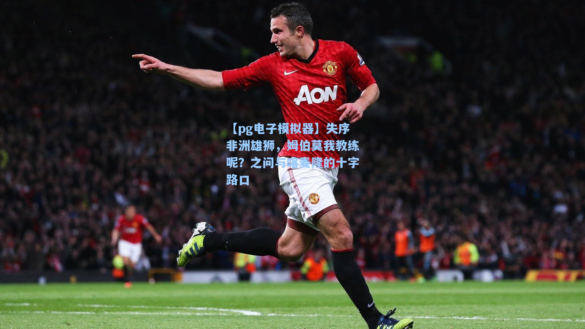 失序非洲雄狮，姆伯莫我教练呢？之问与喀麦隆的十字路口