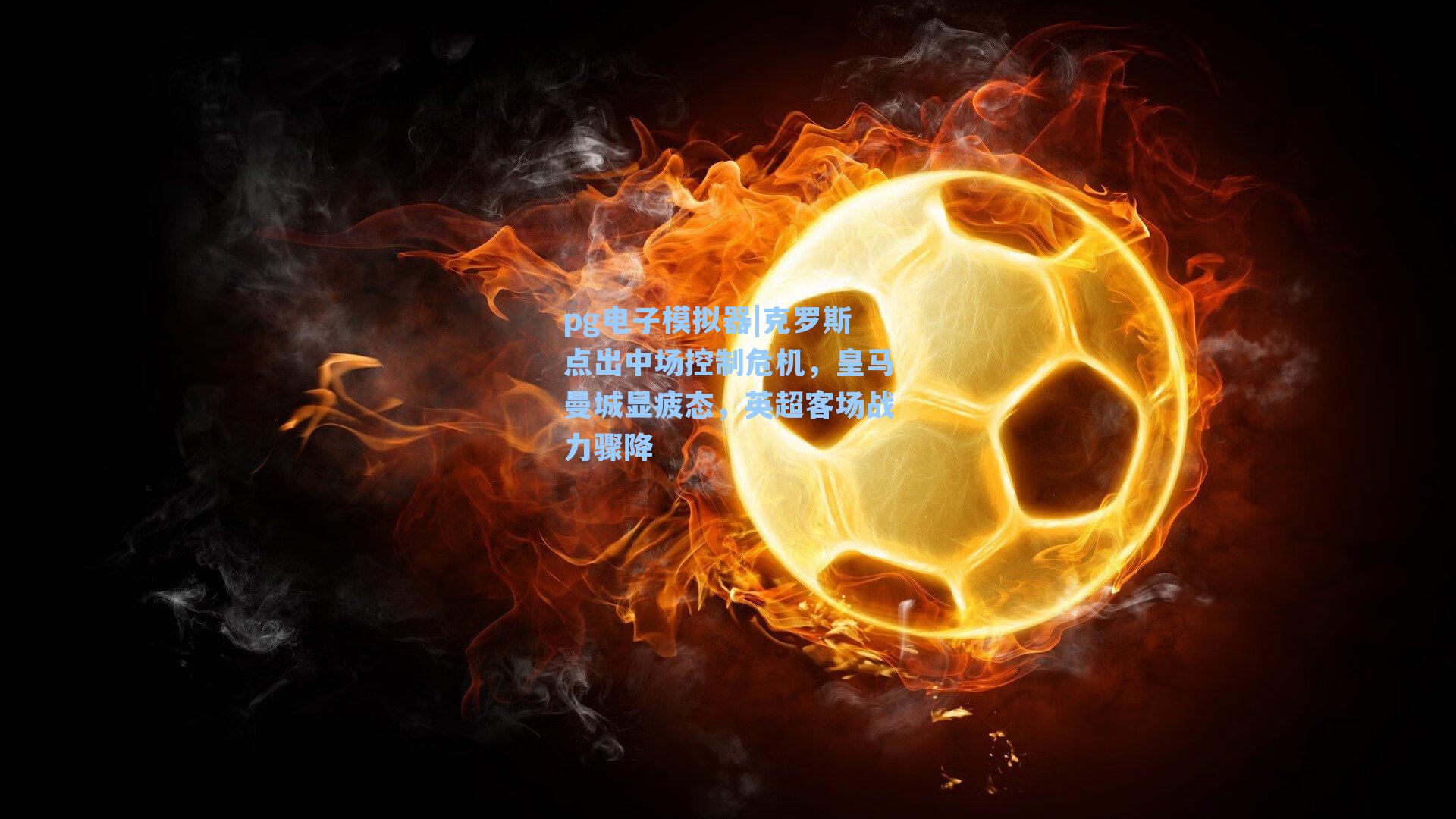 克罗斯点出中场控制危机,皇马曼城显疲态,英超客场战力骤降